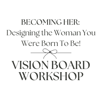 BECOMING HER Vision Board Workshop : Designing the Woman You Were Born To Be